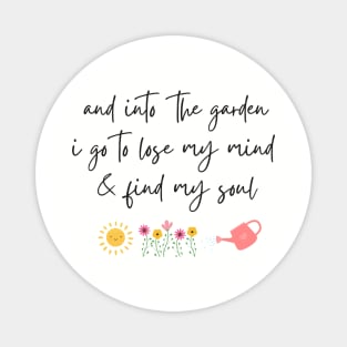 And Into The Garden I Go to lose my mind - Gardening Magnet